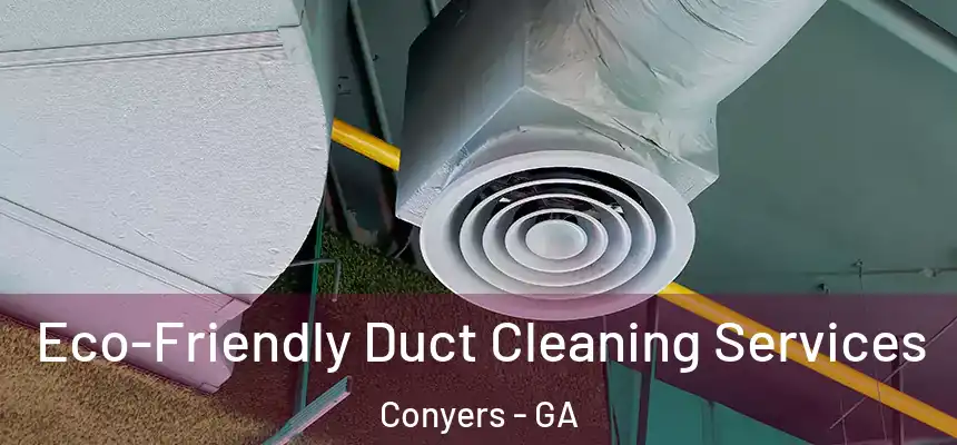  Eco-Friendly Duct Cleaning Services Conyers - GA