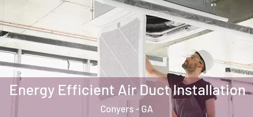  Energy Efficient Air Duct Installation Conyers - GA