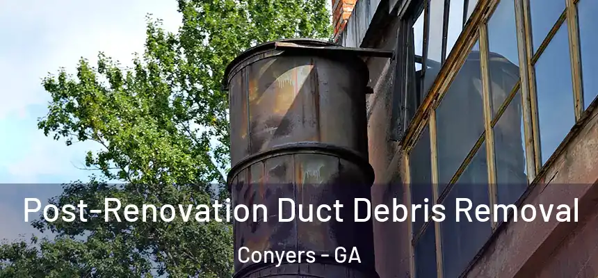  Post-Renovation Duct Debris Removal Conyers - GA